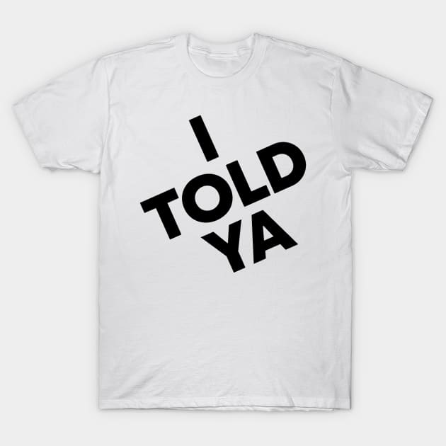 I-told-ya T-Shirt by Quincey Abstract Designs